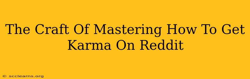 The Craft Of Mastering How To Get Karma On Reddit