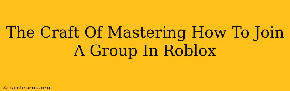 The Craft Of Mastering How To Join A Group In Roblox