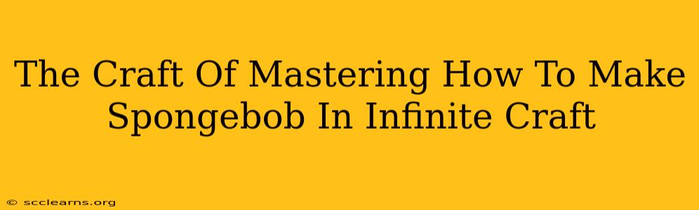 The Craft Of Mastering How To Make Spongebob In Infinite Craft