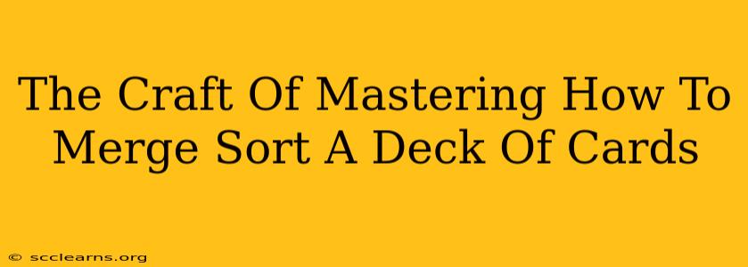 The Craft Of Mastering How To Merge Sort A Deck Of Cards