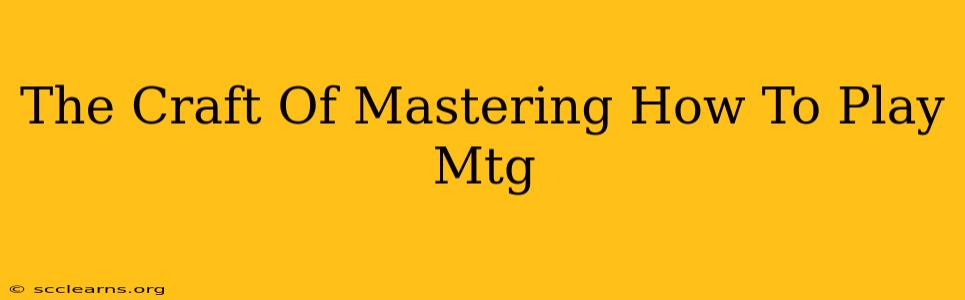 The Craft Of Mastering How To Play Mtg