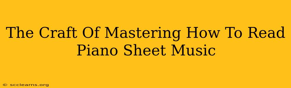 The Craft Of Mastering How To Read Piano Sheet Music