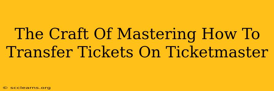 The Craft Of Mastering How To Transfer Tickets On Ticketmaster