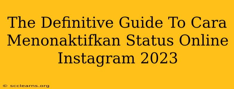 The Definitive Guide To Cara Menonaktifkan Status Online Instagram 2023