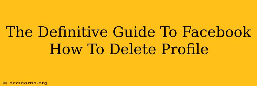 The Definitive Guide To Facebook How To Delete Profile