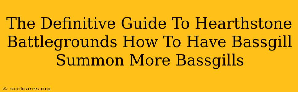 The Definitive Guide To Hearthstone Battlegrounds How To Have Bassgill Summon More Bassgills