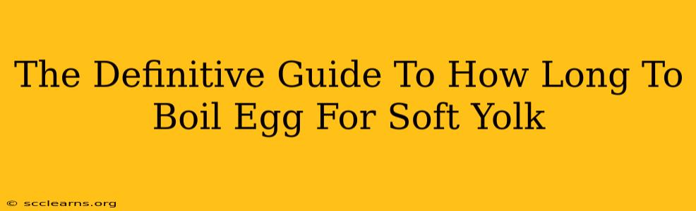 The Definitive Guide To How Long To Boil Egg For Soft Yolk