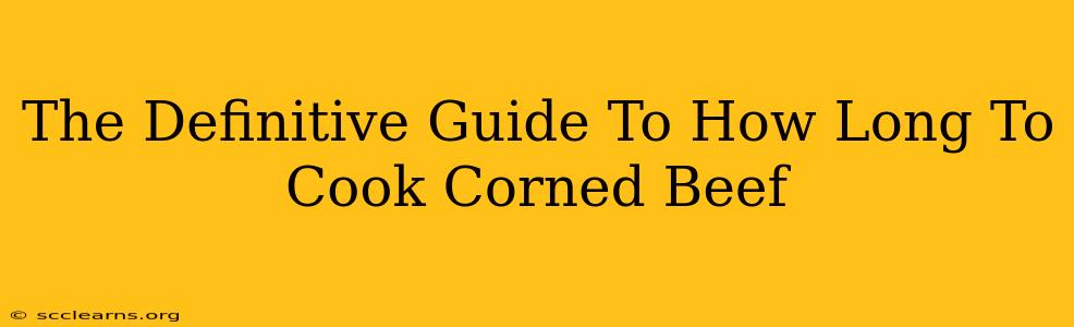 The Definitive Guide To How Long To Cook Corned Beef