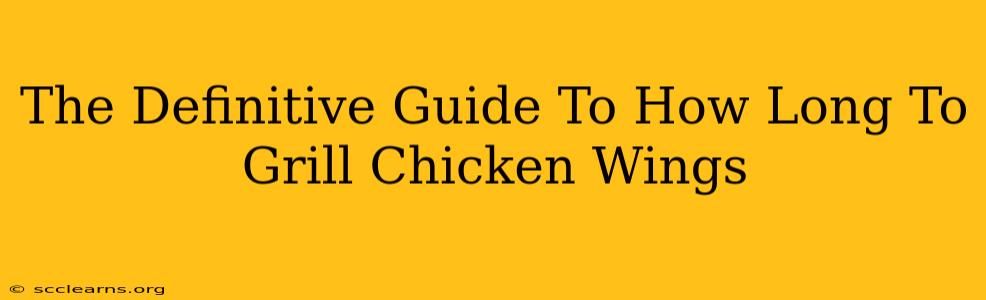 The Definitive Guide To How Long To Grill Chicken Wings