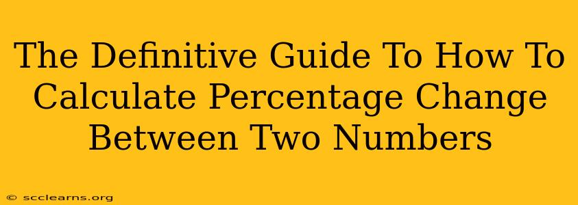 The Definitive Guide To How To Calculate Percentage Change Between Two Numbers