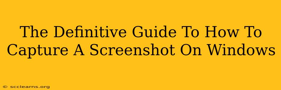 The Definitive Guide To How To Capture A Screenshot On Windows