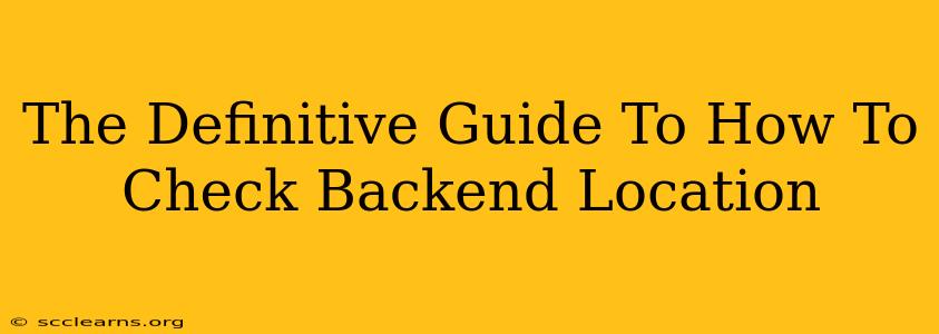 The Definitive Guide To How To Check Backend Location