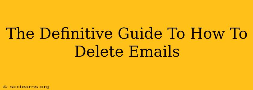 The Definitive Guide To How To Delete Emails