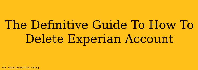 The Definitive Guide To How To Delete Experian Account