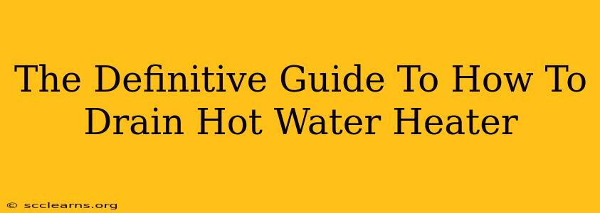 The Definitive Guide To How To Drain Hot Water Heater