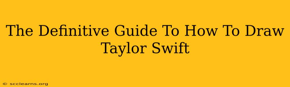 The Definitive Guide To How To Draw Taylor Swift