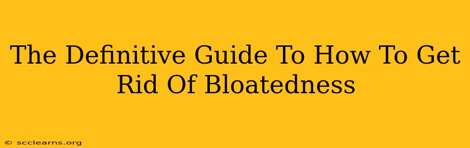 The Definitive Guide To How To Get Rid Of Bloatedness