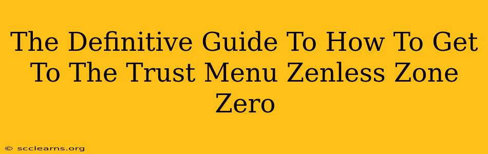 The Definitive Guide To How To Get To The Trust Menu Zenless Zone Zero