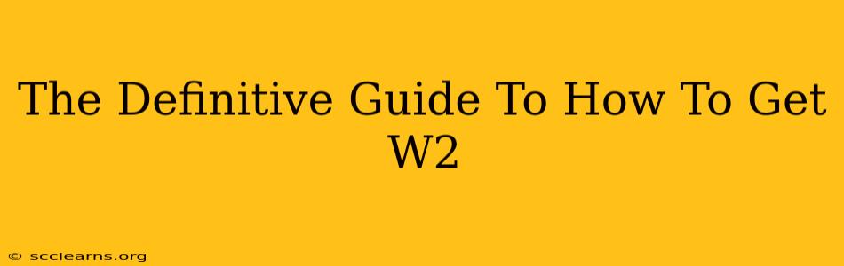 The Definitive Guide To How To Get W2