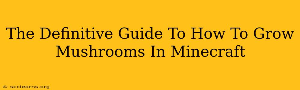 The Definitive Guide To How To Grow Mushrooms In Minecraft