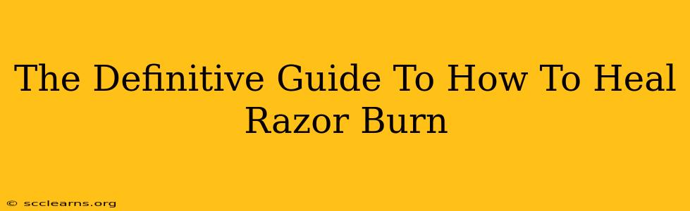 The Definitive Guide To How To Heal Razor Burn