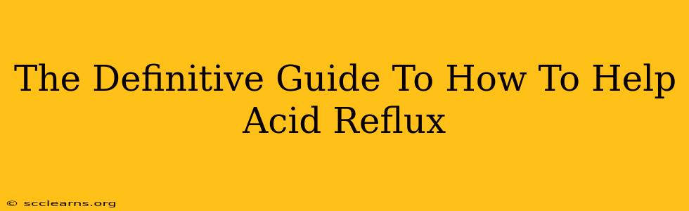 The Definitive Guide To How To Help Acid Reflux