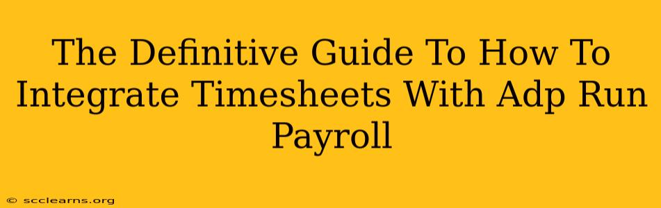 The Definitive Guide To How To Integrate Timesheets With Adp Run Payroll