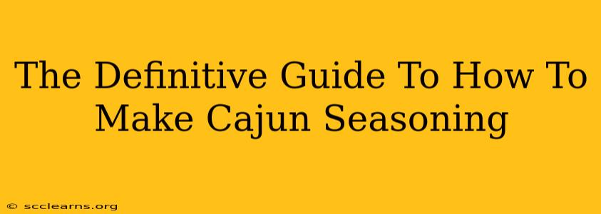 The Definitive Guide To How To Make Cajun Seasoning