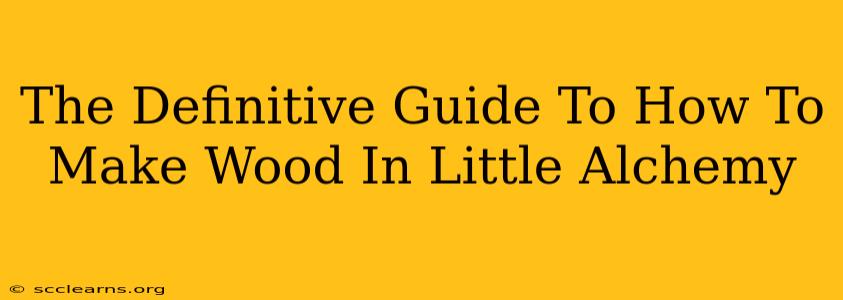 The Definitive Guide To How To Make Wood In Little Alchemy