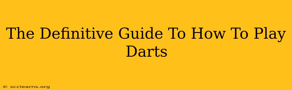 The Definitive Guide To How To Play Darts