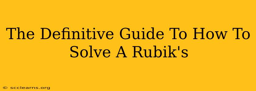 The Definitive Guide To How To Solve A Rubik's