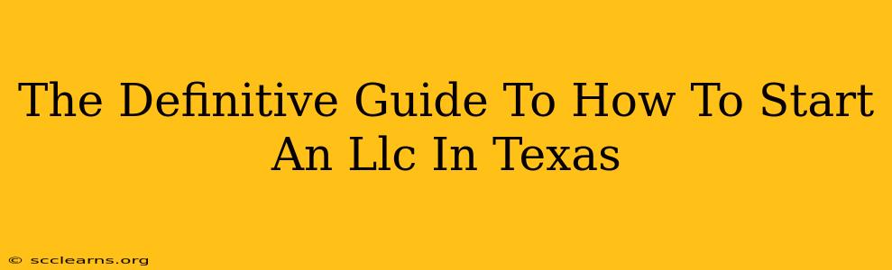 The Definitive Guide To How To Start An Llc In Texas