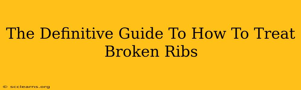 The Definitive Guide To How To Treat Broken Ribs