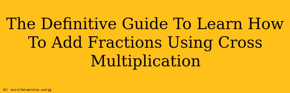 The Definitive Guide To Learn How To Add Fractions Using Cross Multiplication