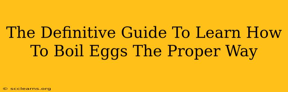 The Definitive Guide To Learn How To Boil Eggs The Proper Way