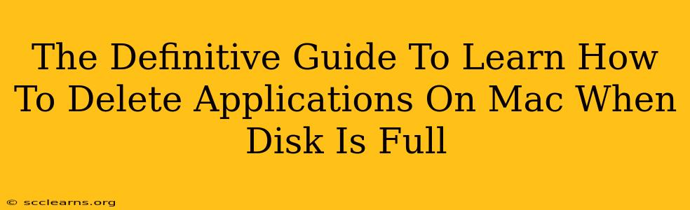 The Definitive Guide To Learn How To Delete Applications On Mac When Disk Is Full