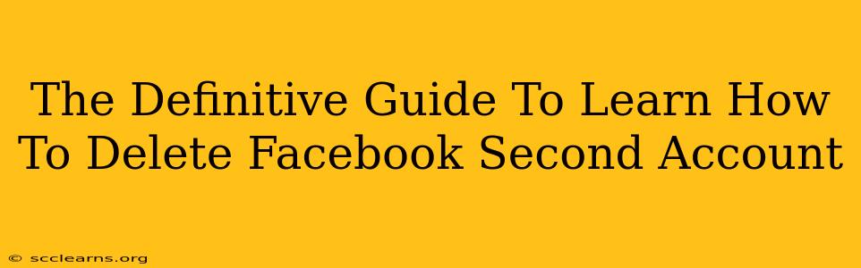 The Definitive Guide To Learn How To Delete Facebook Second Account