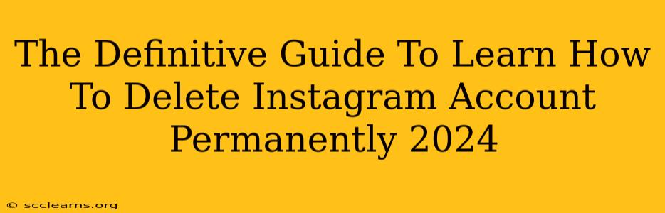 The Definitive Guide To Learn How To Delete Instagram Account Permanently 2024