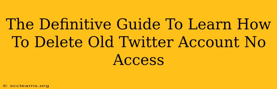 The Definitive Guide To Learn How To Delete Old Twitter Account No Access