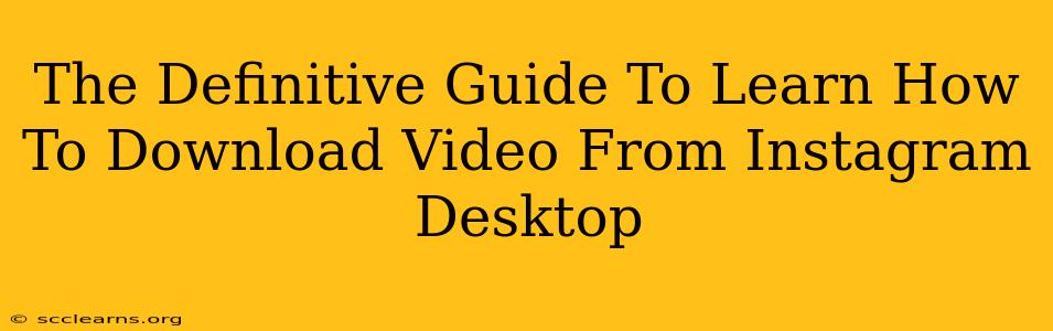 The Definitive Guide To Learn How To Download Video From Instagram Desktop