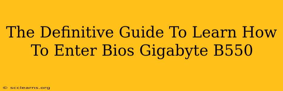 The Definitive Guide To Learn How To Enter Bios Gigabyte B550