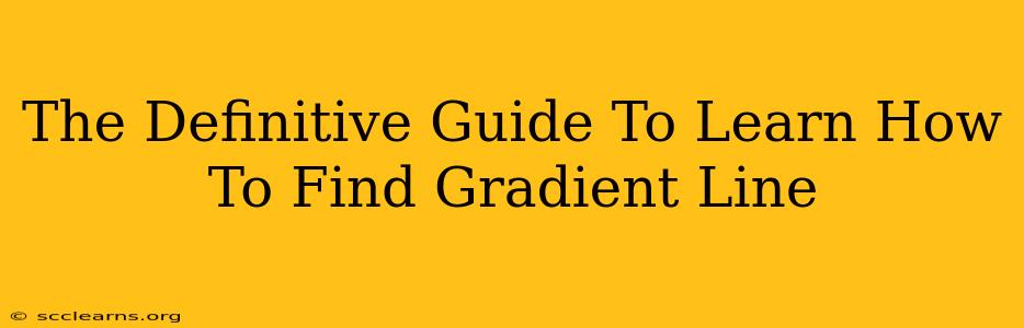 The Definitive Guide To Learn How To Find Gradient Line