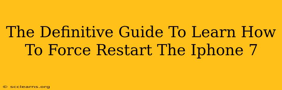 The Definitive Guide To Learn How To Force Restart The Iphone 7