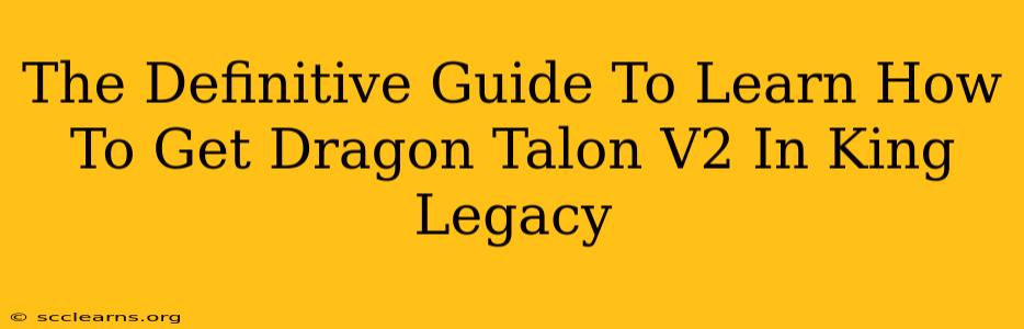 The Definitive Guide To Learn How To Get Dragon Talon V2 In King Legacy