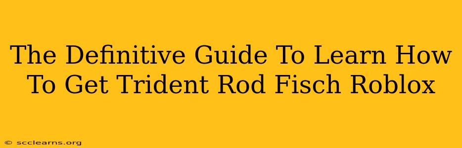 The Definitive Guide To Learn How To Get Trident Rod Fisch Roblox