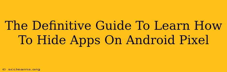 The Definitive Guide To Learn How To Hide Apps On Android Pixel