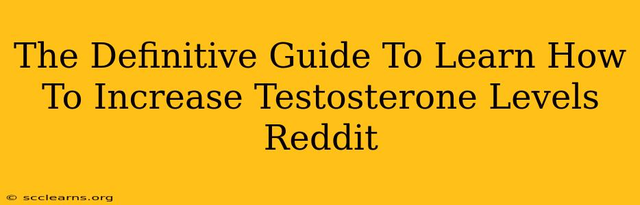 The Definitive Guide To Learn How To Increase Testosterone Levels Reddit