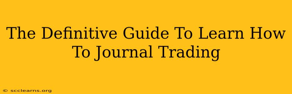 The Definitive Guide To Learn How To Journal Trading