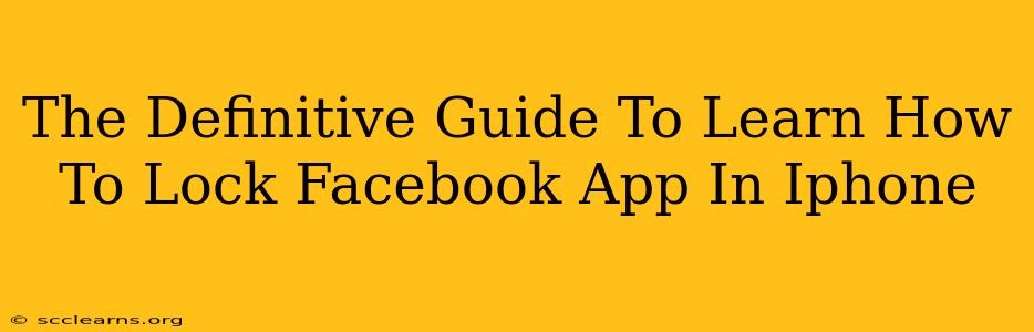 The Definitive Guide To Learn How To Lock Facebook App In Iphone