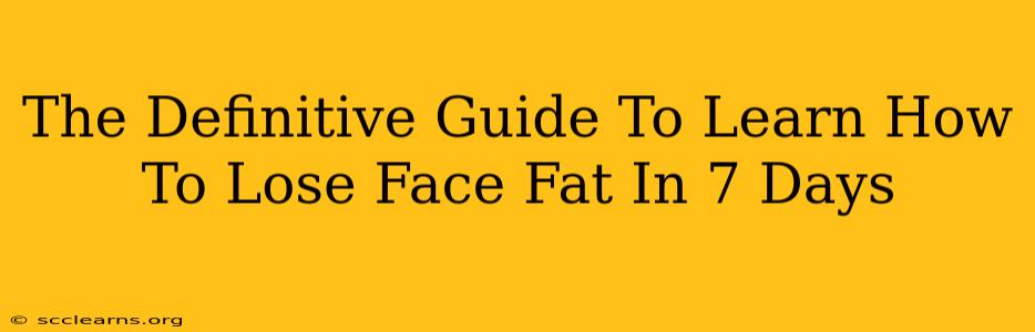 The Definitive Guide To Learn How To Lose Face Fat In 7 Days